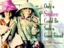 Cover of: Only a Sister Could Be Such a Good Friend