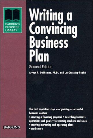 Writing a Convincing Business Plan by Arthur R. DeThomas Ph.D., Lin Grensing-Pophal