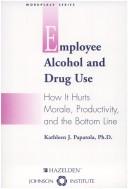 Cover of: Employee alcohol and drug use: How it hurts morale, productivity and the bottom line (Workplace series)