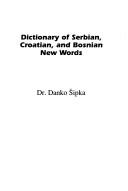 Cover of: Dictionary of Serbian, Croatian, and Bosnian New Words by Danko Sipka