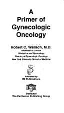 Primer of Gynecologic Oncology by Robert C. Wallach