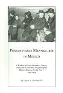 Cover of: Pennsylvania Mennonites in Mexico: A History of Four Lancaster County Mennonite Famiilies'  Pilgrimage to Mexico During World War II 1942-1946