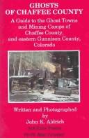 Cover of: Ghosts of Chaffee County: A Guide to the Ghost Towns and Mining Camps of Chaffee County, and Eastern Gunnison County, Colorado