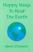 Happy Ways to Heal the Earth by Gloria Chadwick