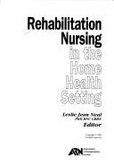 Rehabilitation Nursing In The Home Health Setting by Leslie Jean Neal
