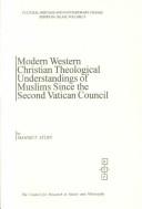 Cover of: Modern Western Christian Theological Understandings of Muslims Since the Second Vatican Council (Cultural Heritage and Contemporary Change. Series Iia, Islam, V. 8)