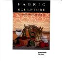 Cover of: Fabric Sculpture: The Step-By-Step Guide and Showcase