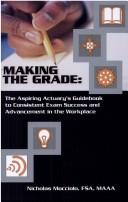 Cover of: Making The Grade: The Aspiring Actuary's Guidebook to Consistent Exam Success and Advancement in the Workplace