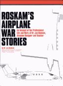 Cover of: Roskam's Airplane War Stories: An Account of the Professional Life and Work of Dr. Jan Roskam, Airplane Designer and Teacher
