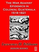 Cover of: The War Against Epidemics in Colonial Guatemala, 1519-1821 by Lawrence H. Feldman