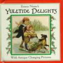 Cover of: Ernest Nister's Yuletide Delights: With Antique Changing Pictures (Ernest Nister's Mini Christmas Books)