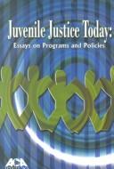 Cover of: Juvenile Justice Today: Essays on Programs and Policies