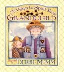Cover of: 75 Ways to Spoil Your Grandchild by Debbie Mumm