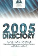 Cover of: 2005 Directory: Adult and Juvenile Correctional Departments, Institutions, Agencies, and Probation and Parole Authorities (Directory Adult and Juvenile ... Agencies & Probation & Parole Authorities)