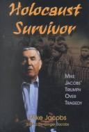 Cover of: Holocaust Survivor: Mike Jacob's Triumph over Tragedy