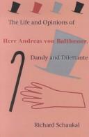 Cover of: The Life and Opinions of Herr Andreas Von Balthesser, Dandy and Dilettante by Richard Schaukal