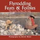 Cover of: Flyrodding Feats & Foibles: The Good, the Bad, the Ugly