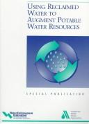 Cover of: Using reclaimed water to augment potable water resources by prepared by a Joint Task Force of the Water Environment Federation and the American Water Works Association ; under the direction of the WEF Water Quality and Ecology Subcommittee of the Technical Practice Committee and AWWA Water Reuse Committee of the Water Resources Division.