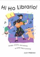 Cover of: Hi Ho Librario!: Songs, Chants, and Stories to Keep Kids Humming