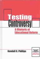 Cover of: Testing controversy: a rhetoric of education