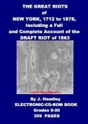 Cover of: The Great Riots of New York, 1712 to 1878, Including a Full And Complete Account of the Four Days' Draft Riot of 1863 by Joel Tyler Headley, Juan Pablo Lasterra Antuñano, Joel Tyler Headley