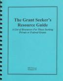 Cover of: The Grant Seeker's Resource Guide: A List of Resources For Those Seeking Private Or Federal Grants