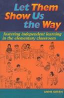 Cover of: Let Them Show Us the Way: Fostering Independent Learning in the Elementary Classroom