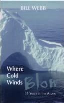 Cover of: WHERE THE COLD WINDS BLOW.  33 Years in the Arctic by Bill WEBB