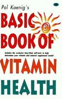 Cover of: Pol Koenig's Basic Book of Vitamin Health by Pol KOENIG, Pol Koenig, Nicole Marchal, Pol Koenig, Nicole Marchal