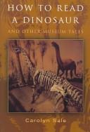 How to read a dinosaur and other museum tales by Carolyn Sale