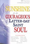 Cover of: Sunshine for the Courageous Latter-Day Saint Soul: 101 True Stories to Strengthen and Inspire