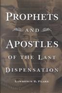 Prophets & Apostles of the Last Dispensation by Lawrence R. Flake