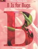 Cover of: B Is for Bugs (Primary Theme Units)