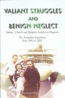 Cover of: Valiant Struggles and Benign Neglect: Italians, Church, and Religious Societies in Diaspora : The Australian Experience from 1950 to 2000