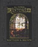 Cover of: All Things Restored by Matthew B. Brown