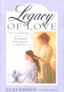 Cover of: Legacy of Love: Celebrating the Priceless Legacy of a Mother's Love