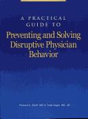 Cover of: A Practical Guide to Preventing and Solving Disruptive Physician Behavior