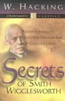 Cover of: Secrets of Smith Wigglesworth: Personal Insights into the Miracle Life of God's General (Charismatic Classics)