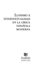 Ludismo e intertextualidad en la lírica española moderna by Trevor J. Dadson, Derek Flitter