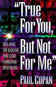 Cover of: True for you, but not for me: deflating the slogans that leave Christians speechless