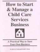 Cover of: How to Start and Manage a Child Care Services Business: A Practical Way to Start Your Own Business