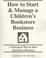 Cover of: How to Start & Manage a Children's Bookstore Business