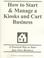 Cover of: How to Start & Manage a Kiosks and Cart Business