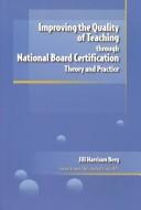 Improving the Quality of Teaching Through National Board Certification by Jill Harrison Berg