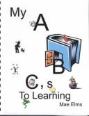 Cover of: My ABC's to Learning by Mae Elms, Mae Elms