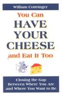 Cover of: You Can Have Your Cheese and Eat It Too: Closing the Gap Between Where You Are and Where You Want to Be