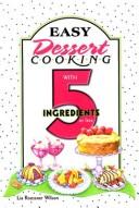 Cover of: Easy Dessert Cooking with 5 Ingredients or Less by Lia Roessner Wilson