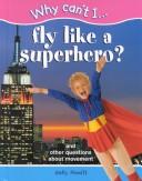 Cover of: Why Can't I...Fly Like a Superhero?: And Other Questions About Movement (Why Can't I)