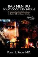 Cover of: Bad Men Do What Good Men Dream: A Forensic Psychiatrist Illuminates the Darker Side of Human Behavior