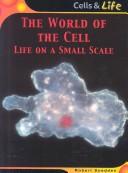 Cover of: The World of the Cell: Life on a Small Scale (Cells & Life)
